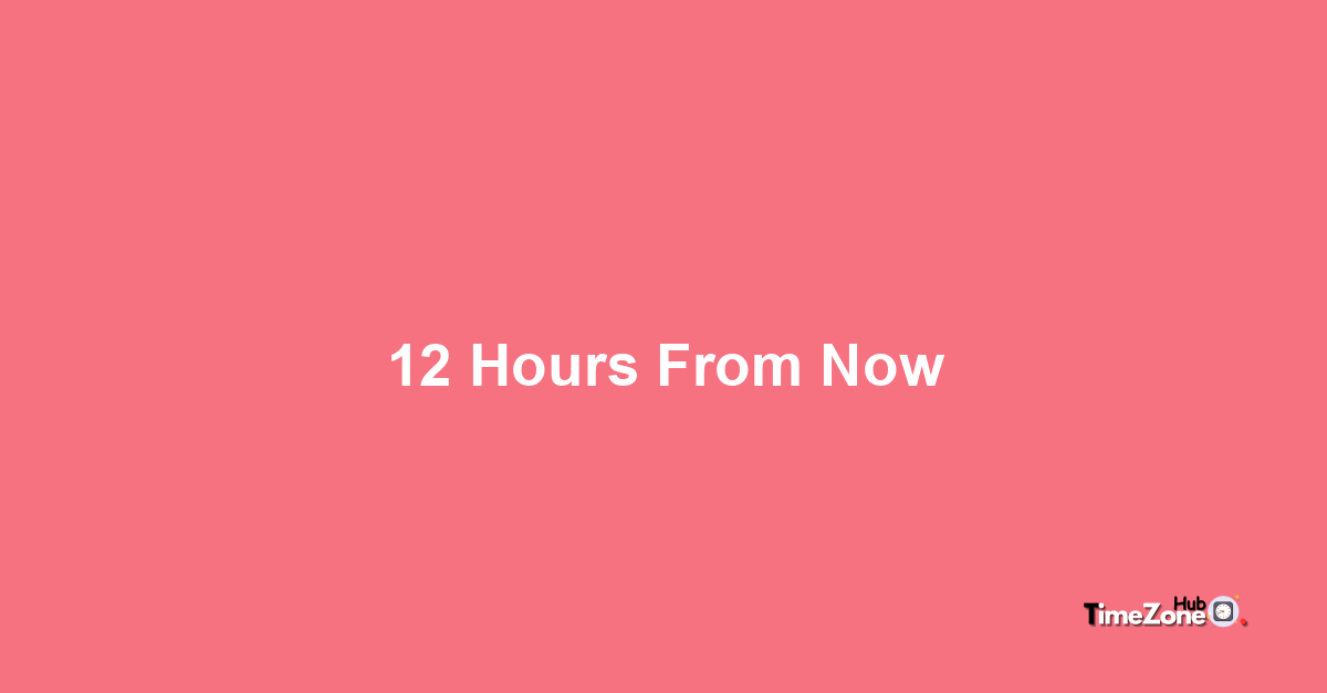 12 Hours From Now, What Will the Time Be?
