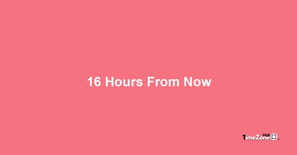 16 Hours From Now, What Will the Time Be?