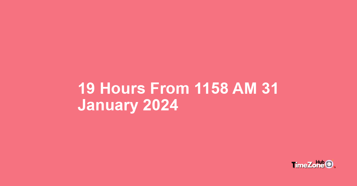 19 Hours From 11 58 AM 31 January 2024 What Will The Time Be 19-hours-from-11-58-am-31-january-2024-what-will-the-time-be