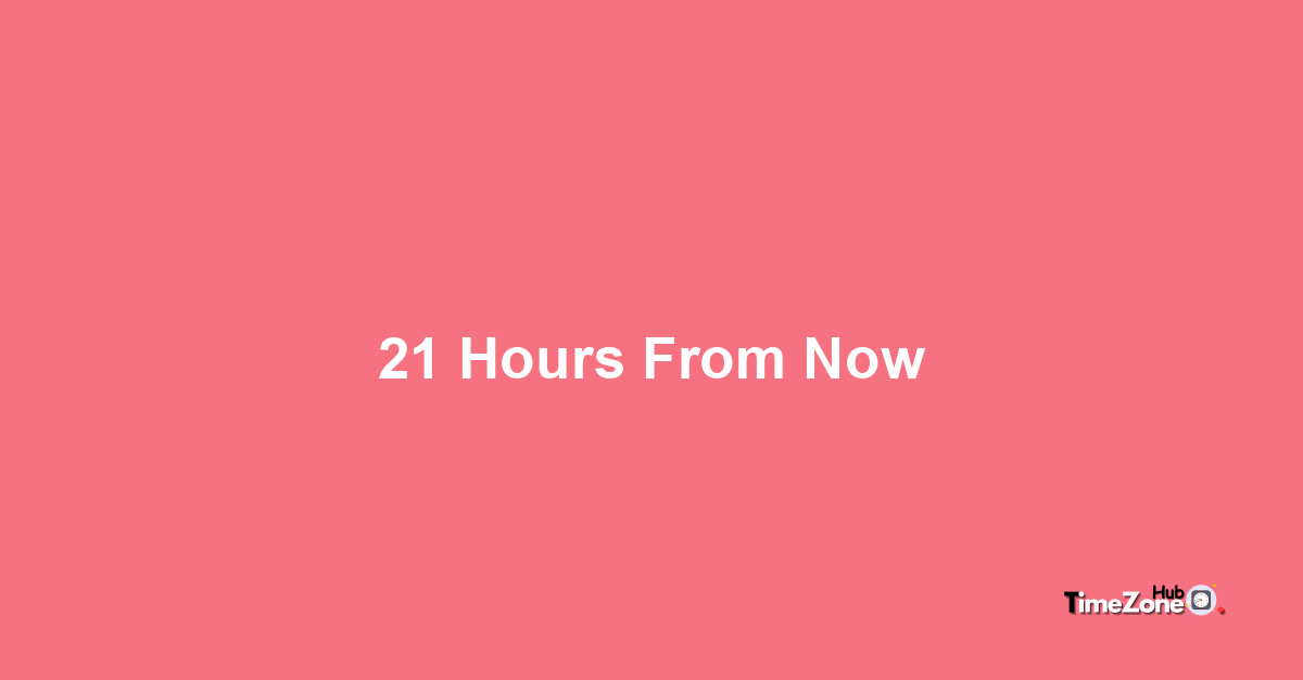 21 Hours From Now, What Will the Time Be?