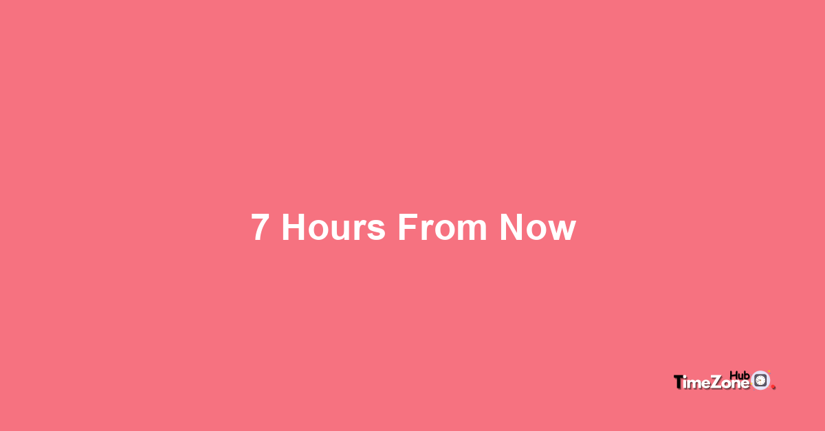 7 Hours From Now, What Will the Time Be?