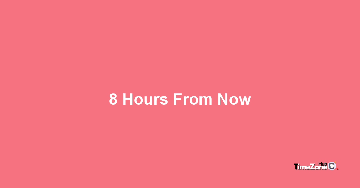 8 Hours From Now, What Will the Time Be?