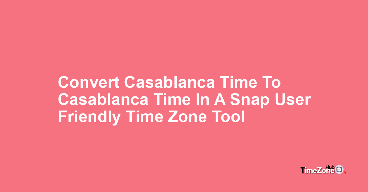IST TO CASABLANCA TIME CONVERTER TIMEBIE intelligence overview