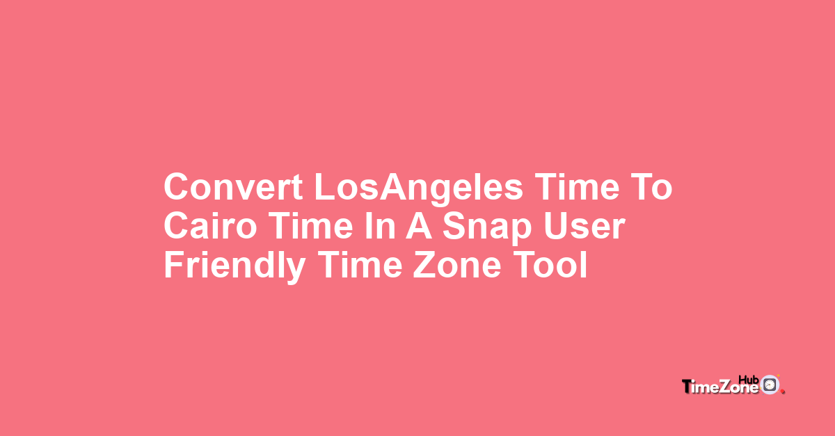Los_Angeles Time to Cairo Time | Timezone Time Converter