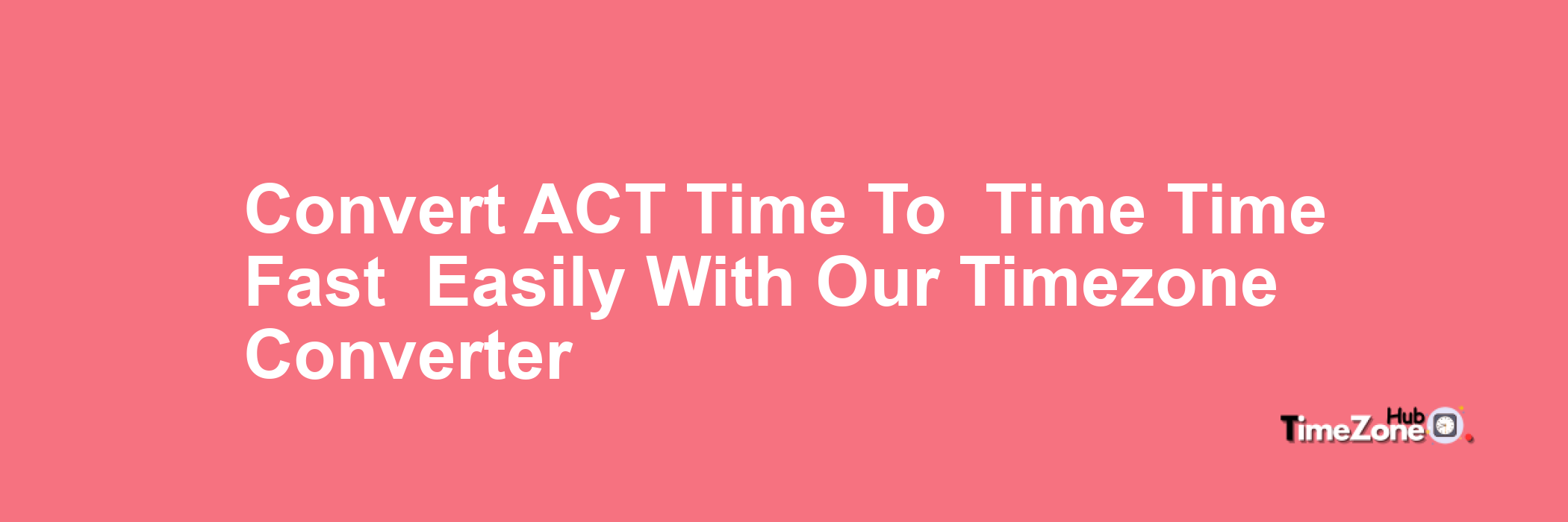 ACT Time to  Time