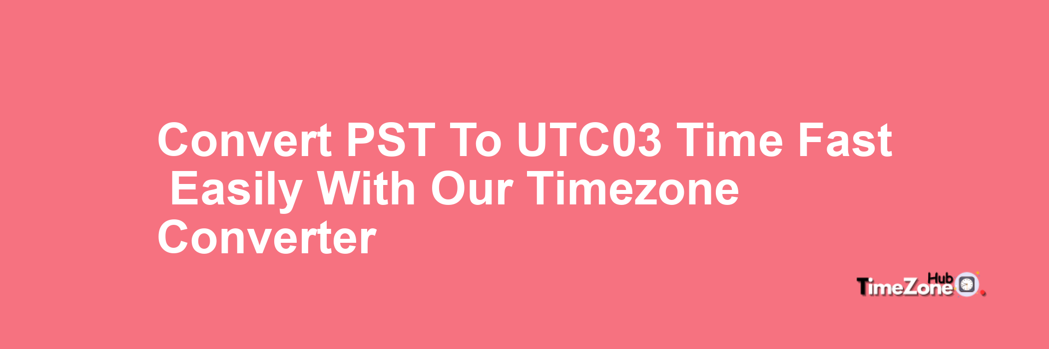PST to UTC-03