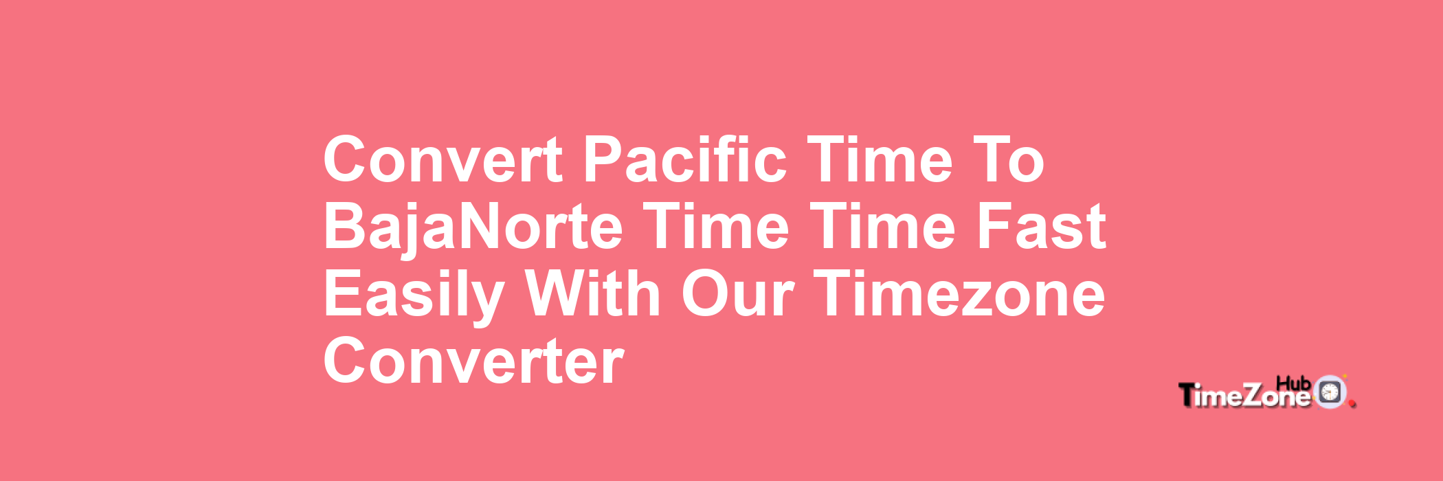 Pacific Time to BajaNorte Time