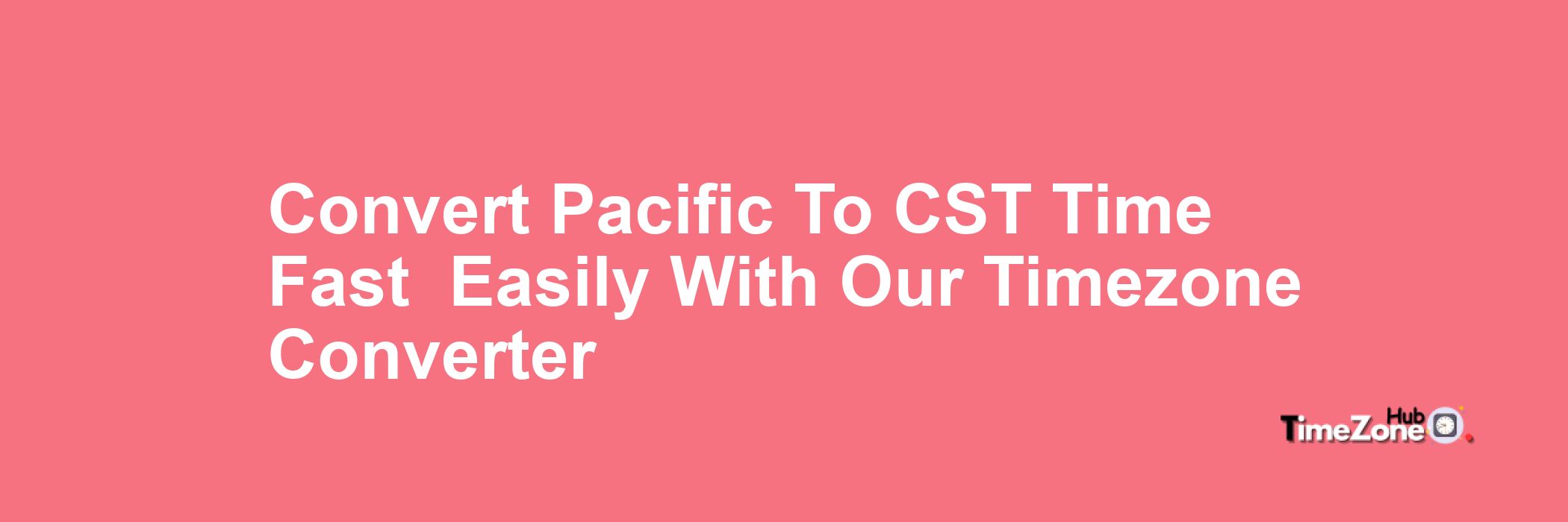 Pacific to CST