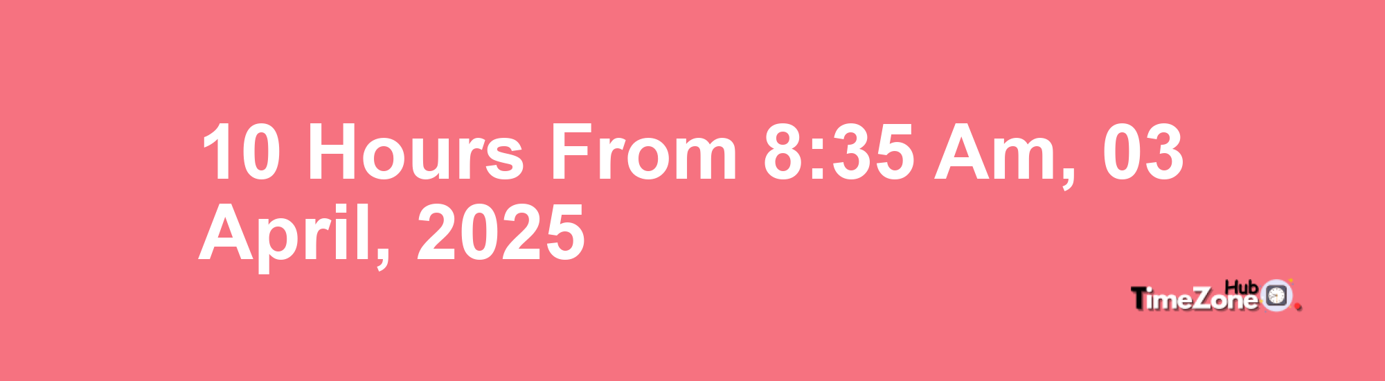 10 Hours from 8:35 AM, 03 April, 2025 , What Will the Time Be?