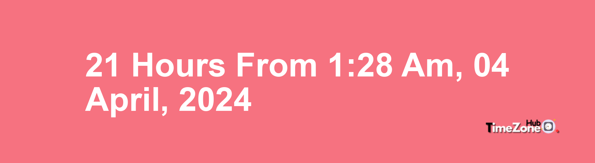 21 Hours from 1:28 AM, 04 April, 2024 , What Will the Time Be?