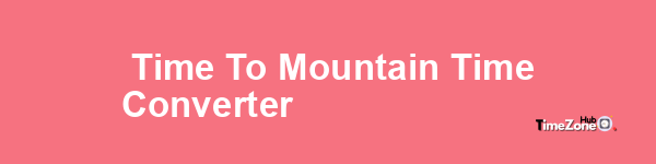  Time to Mountain Time Converter