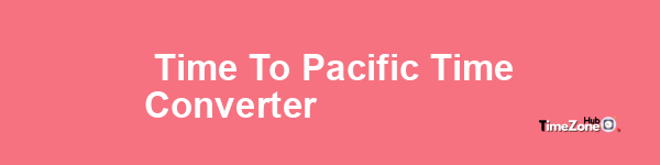  Time to Pacific Time Converter