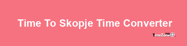  Time to Skopje Time Converter
