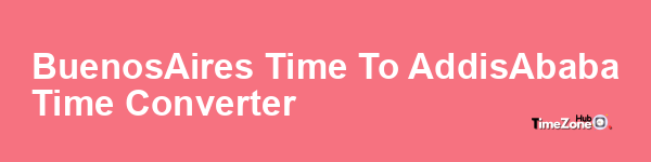 Buenos_Aires Time to Addis_Ababa Time Converter