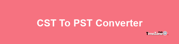 CST to PST | Timezone Time Converter