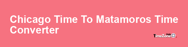 Chicago Time to Matamoros Time Converter