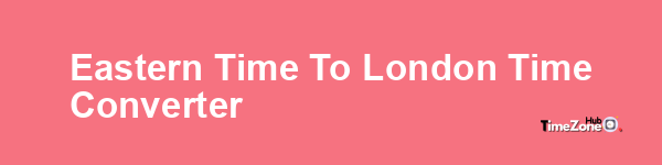 Eastern Time to London Time Converter