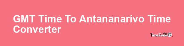 GMT Time to Antananarivo Time Converter