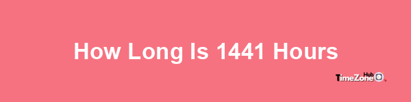 How long is 1,441 hours?