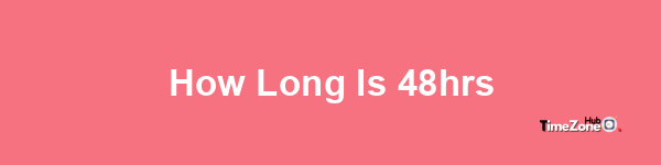 How long is 48hrs?
