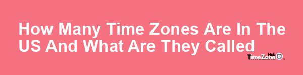 How many time zones are in the US and what are they called?