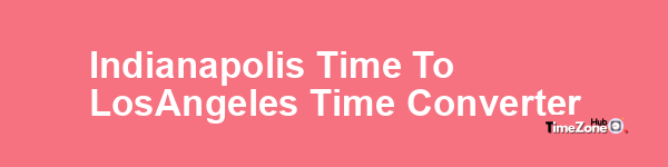 Indianapolis Time to Los_Angeles Time Converter