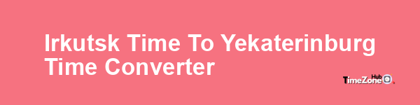 Irkutsk Time to Yekaterinburg Time Converter