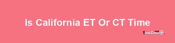 Is California ET or CT time?