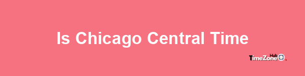 Is Chicago Central time?