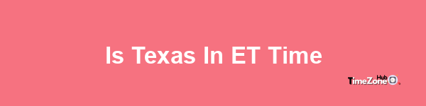 Is Texas in ET time?
