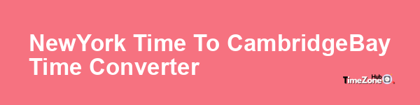 New_York Time to Cambridge_Bay Time Converter