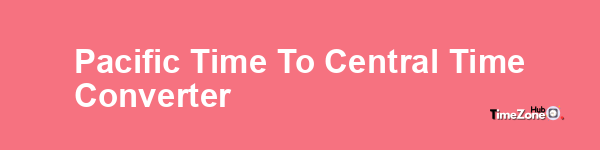Pacific Time to Central Time Converter