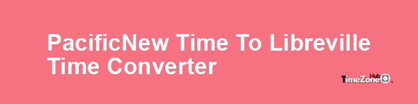 Pacific-New Time to Libreville Time Converter
