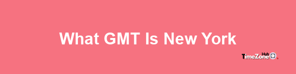What GMT is New York?