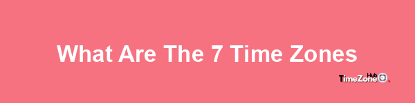 What are the 7 time zones?