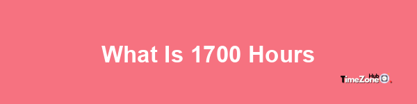 What is 1700 hours?