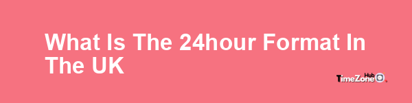 What is the 24-hour format in the UK?