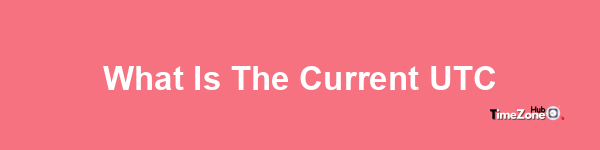 What is the current UTC?