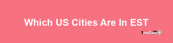 Which US cities are in EST?