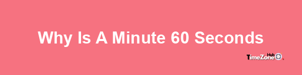 Why is a minute 60 seconds?
