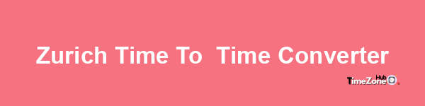 Zurich Time to  Time Converter